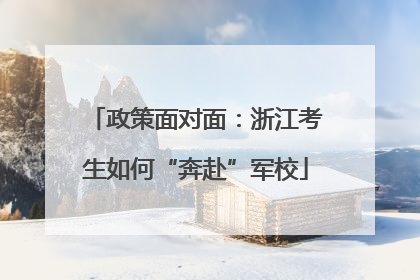 政策面对面：浙江考生如何“奔赴”军校