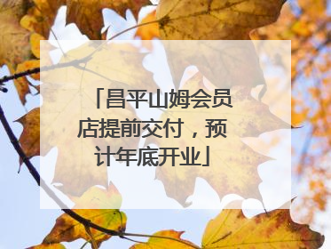 昌平山姆会员店提前交付，预计年底开业