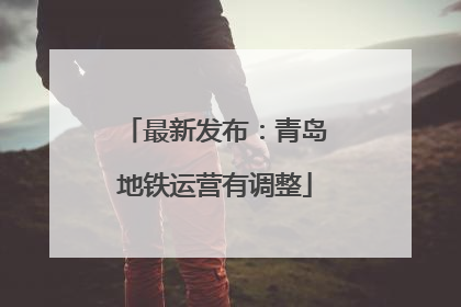 最新发布：青岛地铁运营有调整