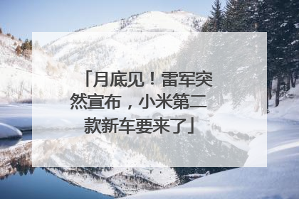 月底见！雷军突然宣布，小米第二款新车要来了