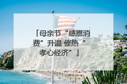 母亲节“感恩消费”升温 催热“孝心经济”