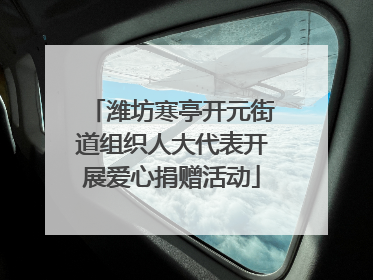 潍坊寒亭开元街道组织人大代表开展爱心捐赠活动