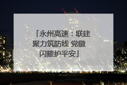 永州高速：联建聚力筑防线 党徽闪耀护平安