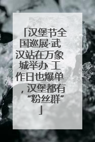 汉堡节全国巡展·武汉站在万象城举办 工作日也爆单，汉堡都有“粉丝群”