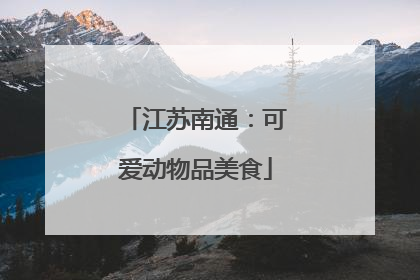 江苏南通：可爱动物品美食