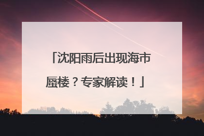 沈阳雨后出现海市蜃楼？专家解读！