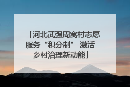 河北武强周窝村志愿服务“积分制” 激活乡村治理新动能