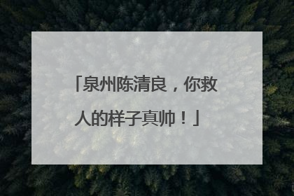 泉州陈清良，你救人的样子真帅！