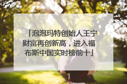 泡泡玛特创始人王宁财富再创新高，进入福布斯中国实时榜前十