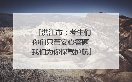洪江市：考生们 你们只管安心答题 我们为你保驾护航