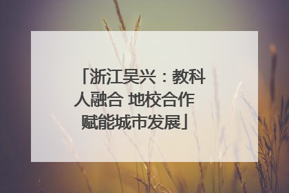 浙江吴兴：教科人融合 地校合作赋能城市发展