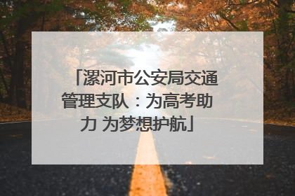 漯河市公安局交通管理支队：为高考助力 为梦想护航