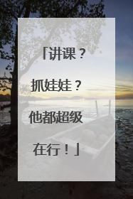 讲课？抓娃娃？他都超级在行！