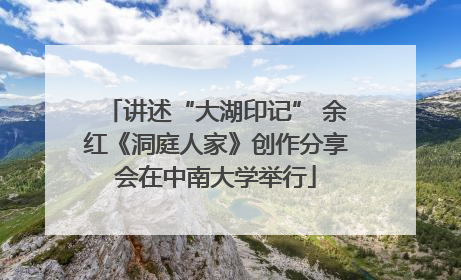 讲述“大湖印记” 余红《洞庭人家》创作分享会在中南大学举行