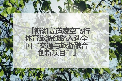 衡湖赛道凌空飞行体育旅游线路入选全国“交通与旅游融合创新项目”