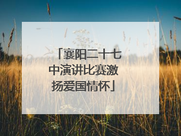 襄阳二十七中演讲比赛激扬爱国情怀