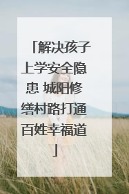 解决孩子上学安全隐患 城阳修缮村路打通百姓幸福道