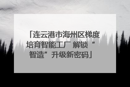 连云港市海州区梯度培育智能工厂 解锁“智造”升级新密码