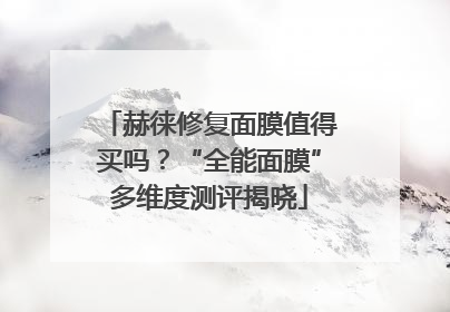 赫徕修复面膜值得买吗？“全能面膜”多维度测评揭晓