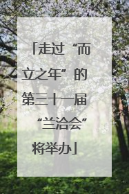走过“而立之年”的第三十一届“兰洽会”将举办