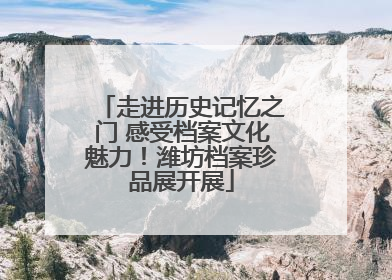 走进历史记忆之门 感受档案文化魅力！潍坊档案珍品展开展