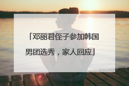 邓丽君侄子参加韩国男团选秀，家人回应