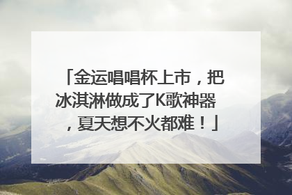 金运唱唱杯上市，把冰淇淋做成了K歌神器，夏天想不火都难！