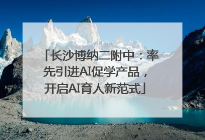 长沙博纳二附中：率先引进AI促学产品，开启AI育人新范式