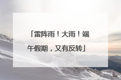 雷阵雨！大雨！端午假期，又有反转