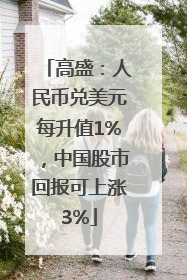 高盛：人民币兑美元每升值1%，中国股市回报可上涨3%