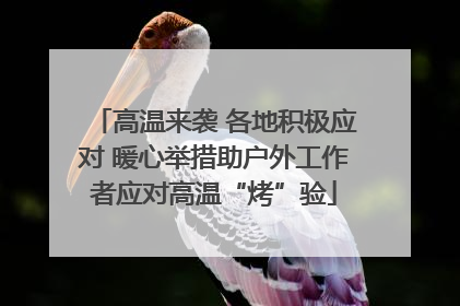 高温来袭 各地积极应对 暖心举措助户外工作者应对高温“烤”验