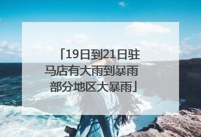 19日到21日驻马店有大雨到暴雨 部分地区大暴雨