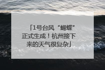 1号台风“蝴蝶”正式生成！杭州接下来的天气很复杂