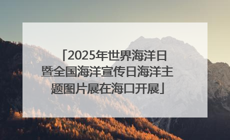 2025年世界海洋日暨全国海洋宣传日海洋主题图片展在海口开展