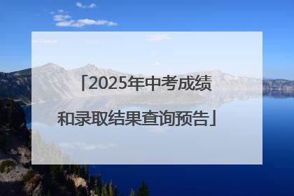 2025年中考成绩和录取结果查询预告