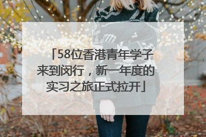 58位香港青年学子来到闵行，新一年度的实习之旅正式拉开