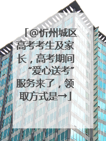 @忻州城区高考考生及家长，高考期间“爱心送考”服务来了，领取方式是→