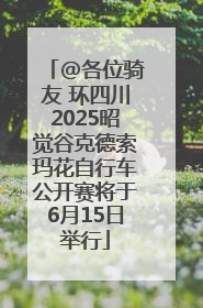 @各位骑友 环四川2025昭觉谷克德索玛花自行车公开赛将于6月15日举行