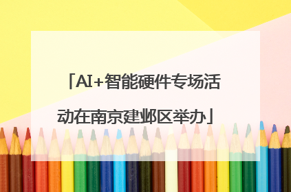 AI+智能硬件专场活动在南京建邺区举办